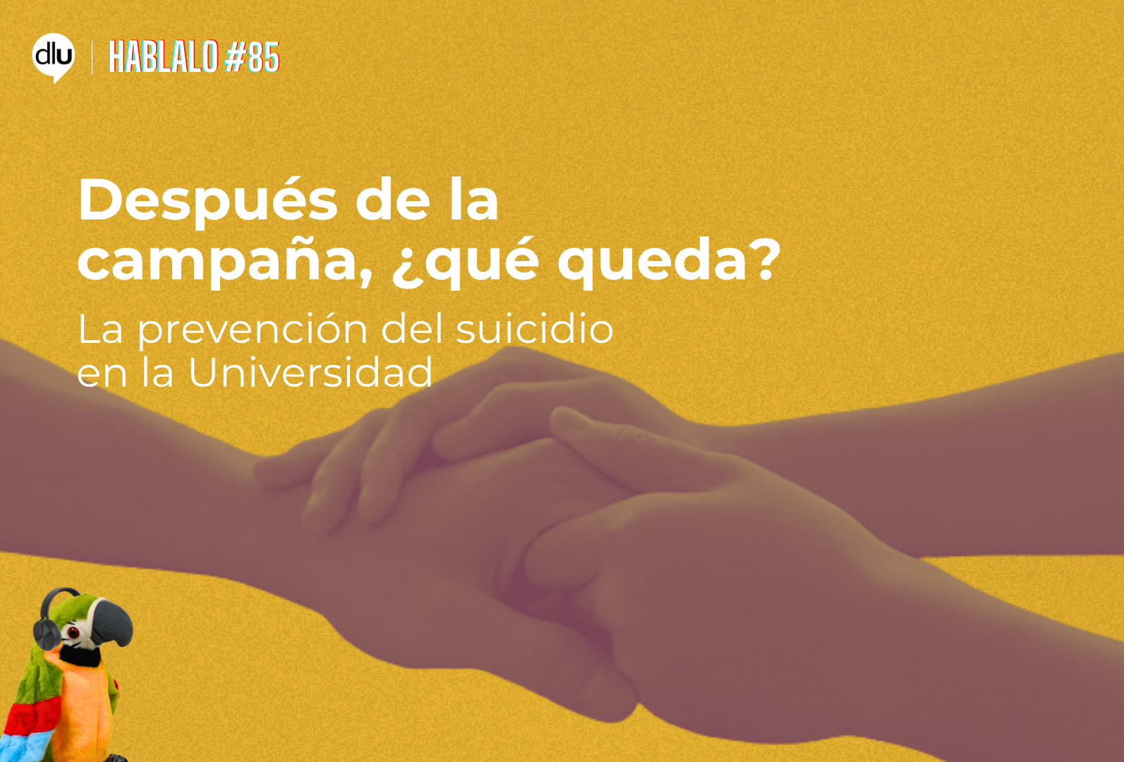 Después de la campaña, ¿qué queda? La prevención del suicidio en la Universidad | Hablalo #85